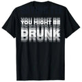 Summer Drinking Humor You Might Be Drunk T-Shirt Cool Drinker Graphic Saying Tee Life Style Summer Fashion Humor Street Y2k Top