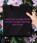 I don't get enough credit - Tee, Sweatshirt or Hoodie